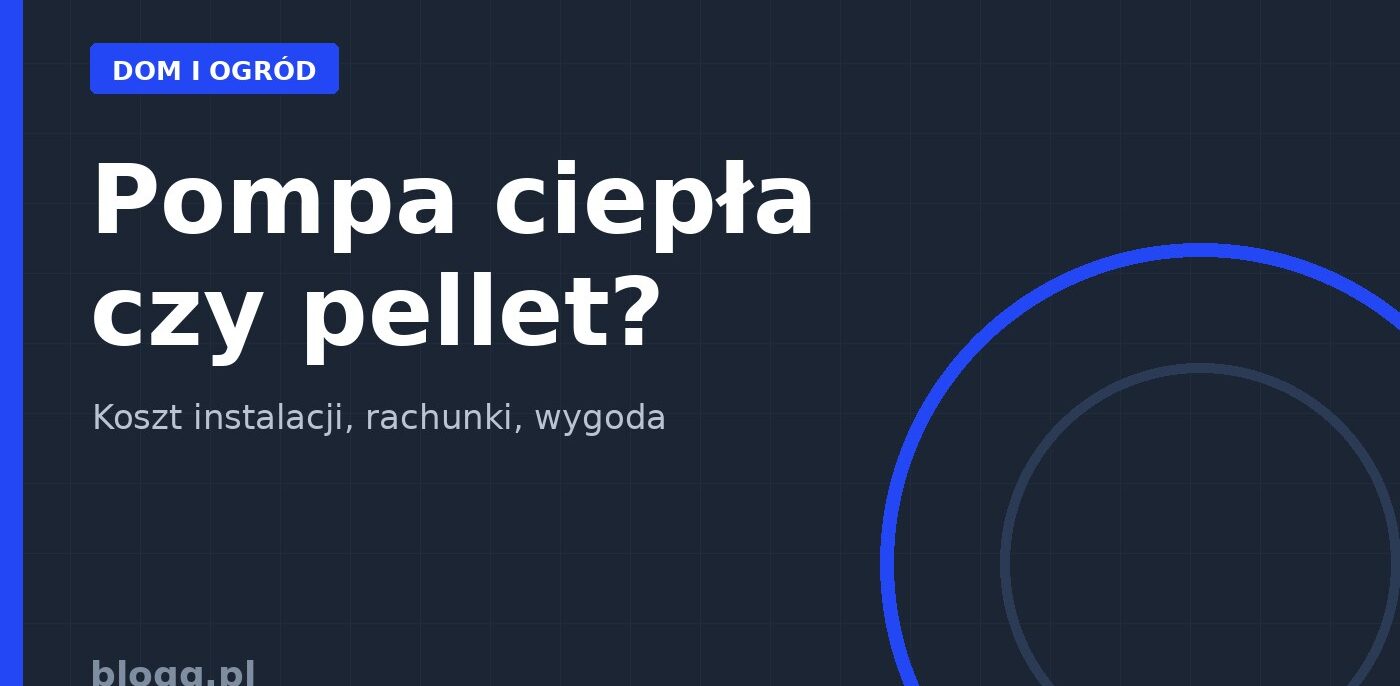 Pompa ciepła czy pellet?